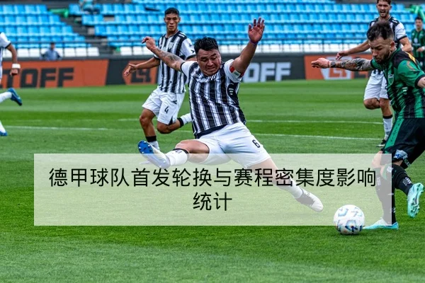 德甲球队首发轮换与赛程密集度影响统计